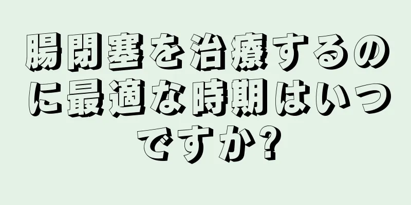 腸閉塞を治療するのに最適な時期はいつですか?
