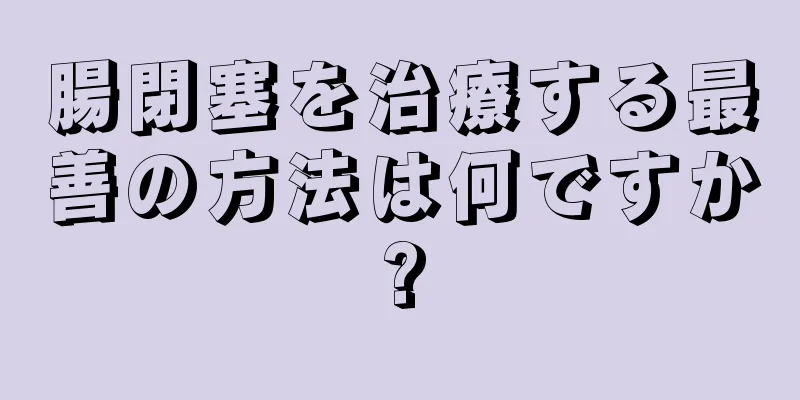 腸閉塞を治療する最善の方法は何ですか?