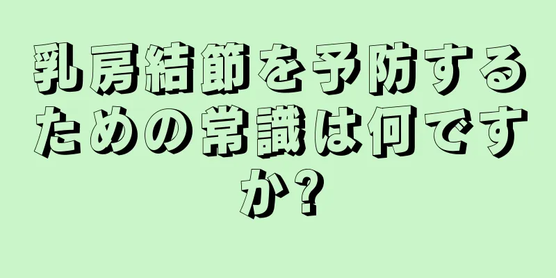 乳房結節を予防するための常識は何ですか?