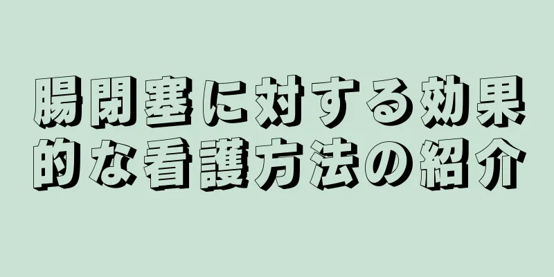 腸閉塞に対する効果的な看護方法の紹介