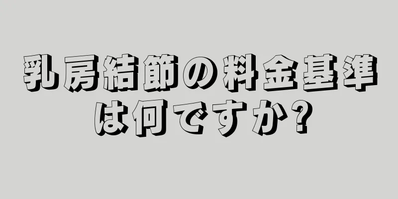 乳房結節の料金基準は何ですか?