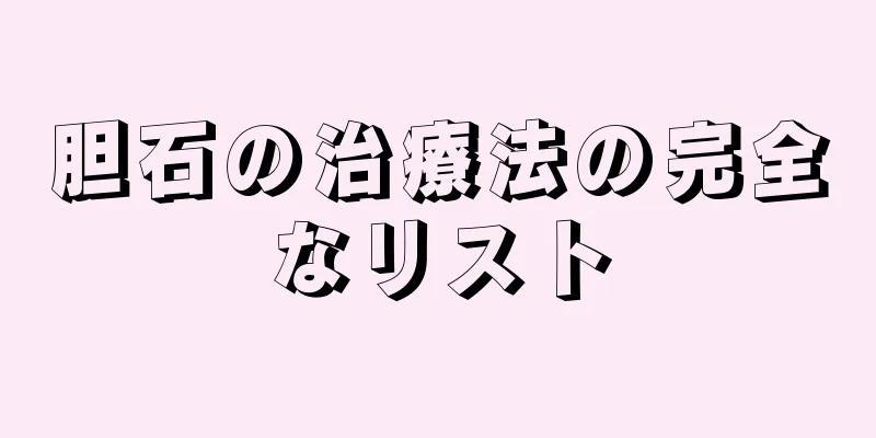 胆石の治療法の完全なリスト