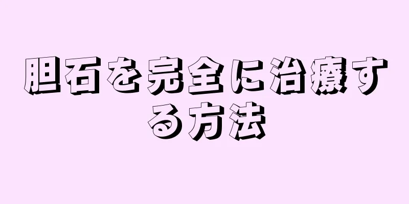 胆石を完全に治療する方法