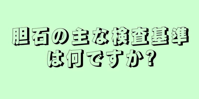 胆石の主な検査基準は何ですか?