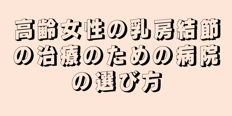 高齢女性の乳房結節の治療のための病院の選び方