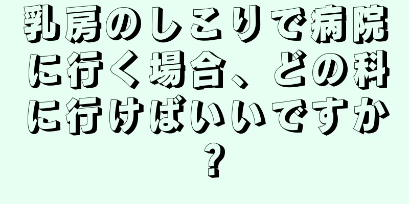 乳房のしこりで病院に行く場合、どの科に行けばいいですか？