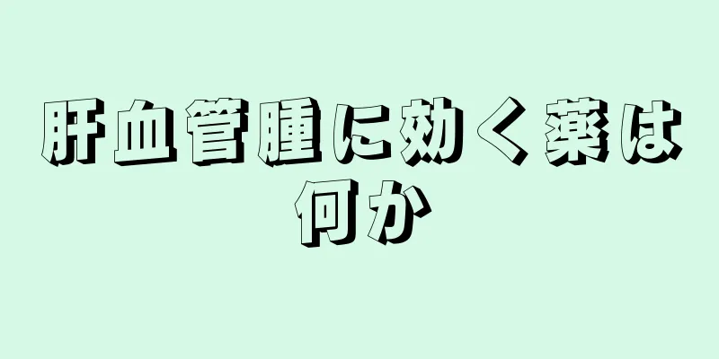 肝血管腫に効く薬は何か