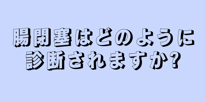 腸閉塞はどのように診断されますか?