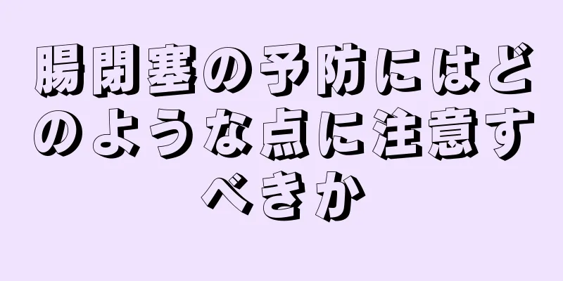 腸閉塞の予防にはどのような点に注意すべきか