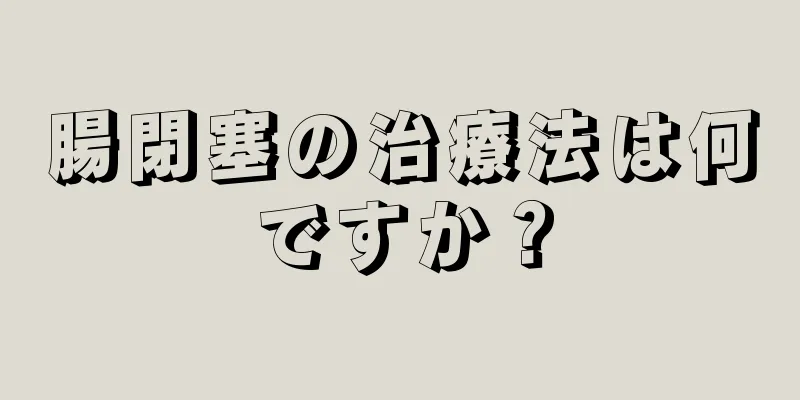 腸閉塞の治療法は何ですか？