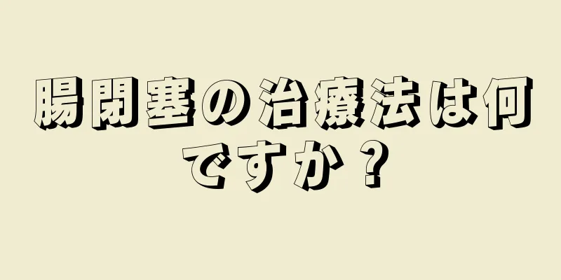 腸閉塞の治療法は何ですか？
