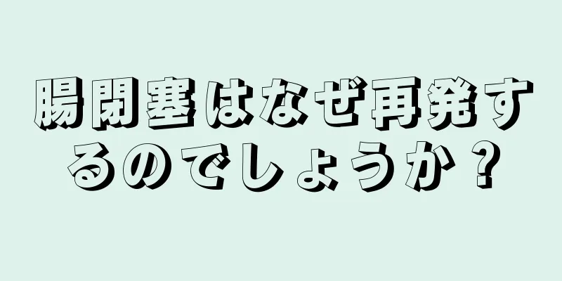 腸閉塞はなぜ再発するのでしょうか？