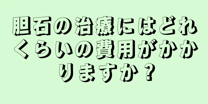 胆石の治療にはどれくらいの費用がかかりますか？