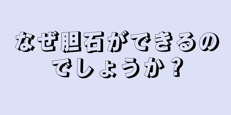 なぜ胆石ができるのでしょうか？