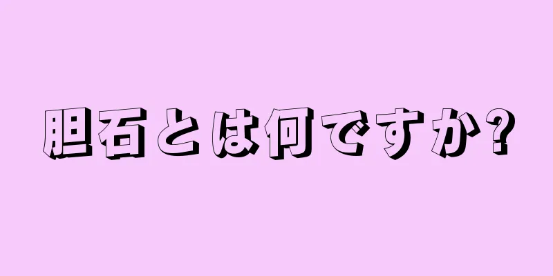 胆石とは何ですか?
