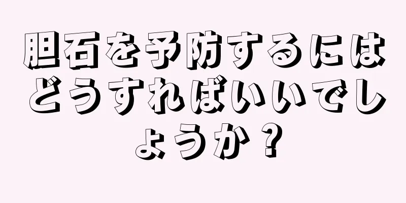 胆石を予防するにはどうすればいいでしょうか？