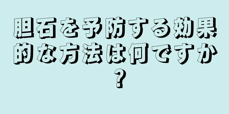 胆石を予防する効果的な方法は何ですか？