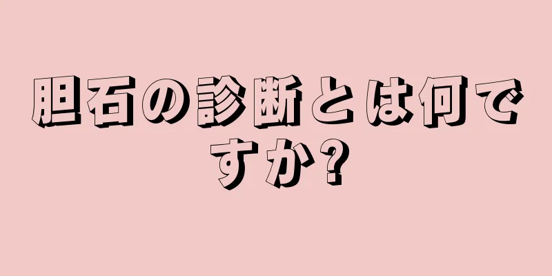 胆石の診断とは何ですか?
