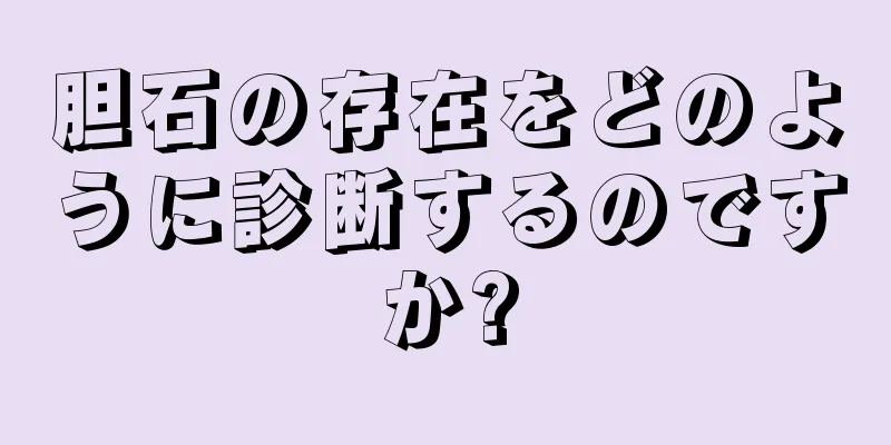 胆石の存在をどのように診断するのですか?