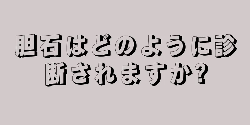 胆石はどのように診断されますか?