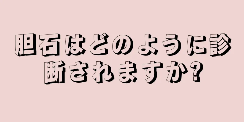 胆石はどのように診断されますか?