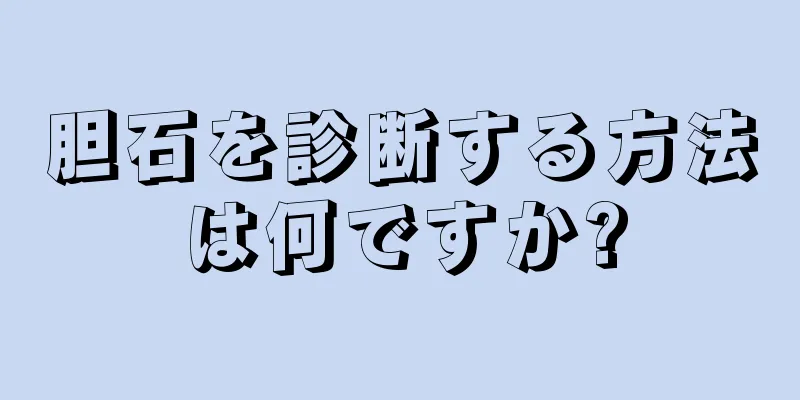 胆石を診断する方法は何ですか?