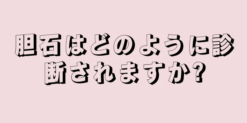 胆石はどのように診断されますか?
