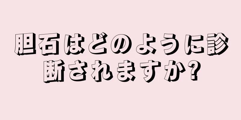 胆石はどのように診断されますか?