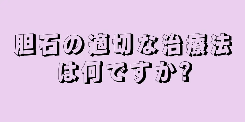 胆石の適切な治療法は何ですか?