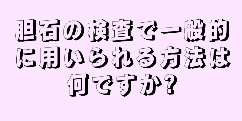 胆石の検査で一般的に用いられる方法は何ですか?