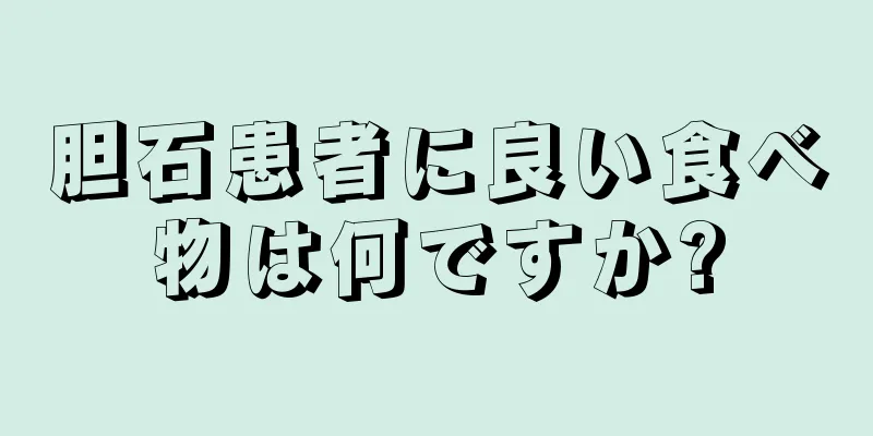胆石患者に良い食べ物は何ですか?
