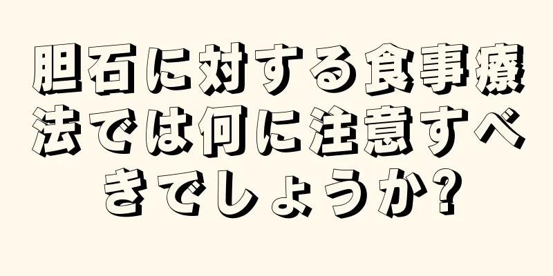 胆石に対する食事療法では何に注意すべきでしょうか?