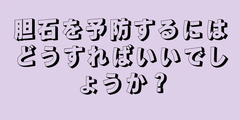 胆石を予防するにはどうすればいいでしょうか？