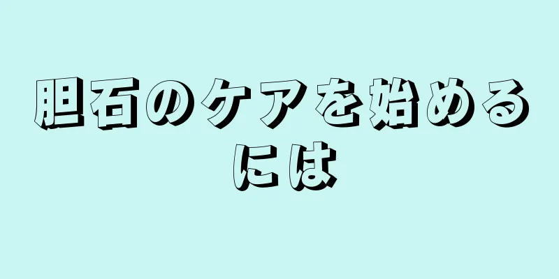 胆石のケアを始めるには