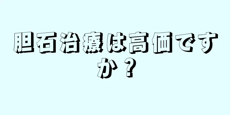 胆石治療は高価ですか？