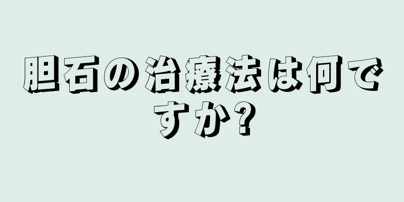 胆石の治療法は何ですか?