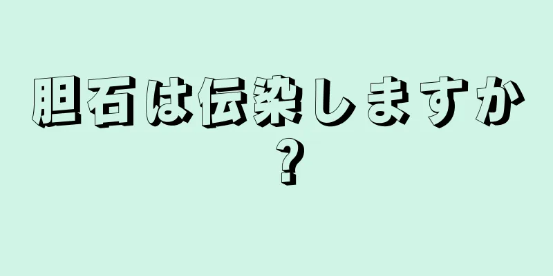 胆石は伝染しますか？