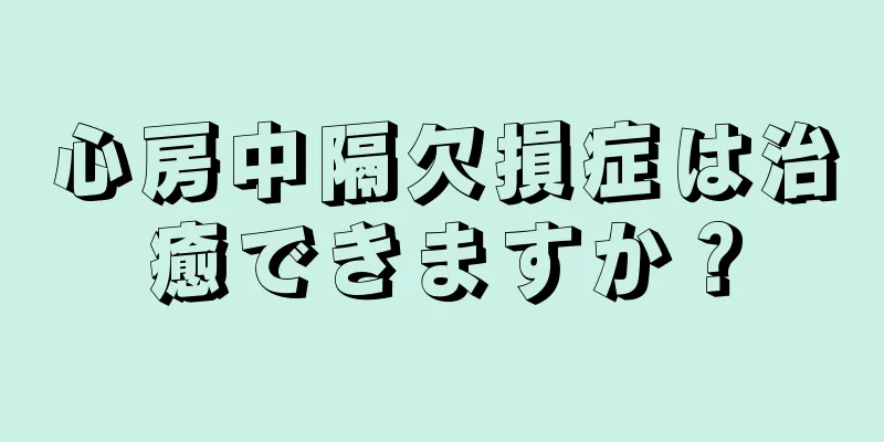 心房中隔欠損症は治癒できますか？