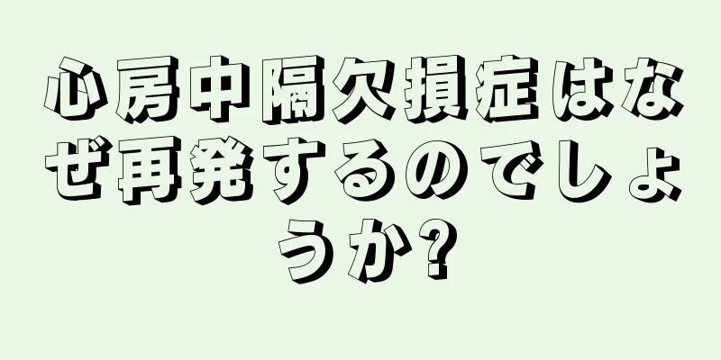 心房中隔欠損症はなぜ再発するのでしょうか?