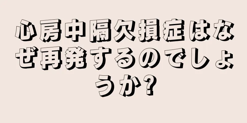 心房中隔欠損症はなぜ再発するのでしょうか?