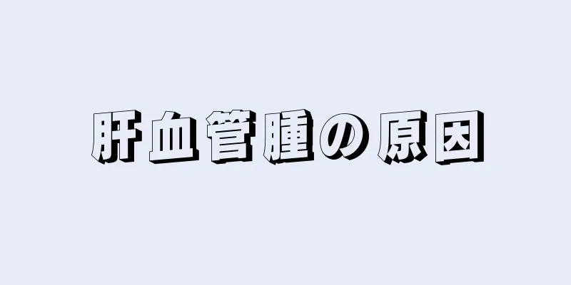 肝血管腫の原因