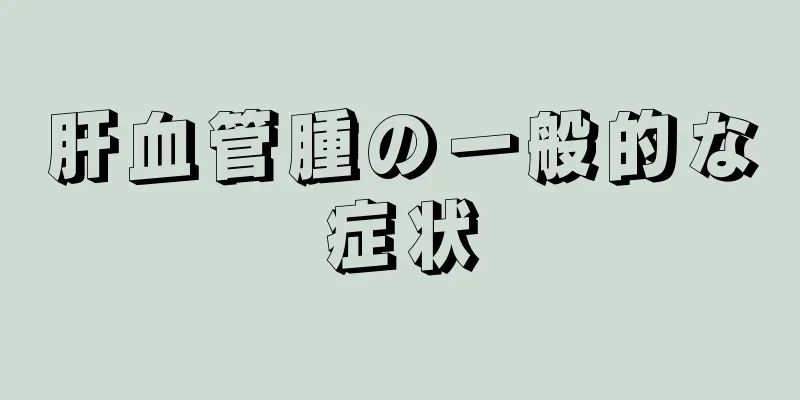 肝血管腫の一般的な症状