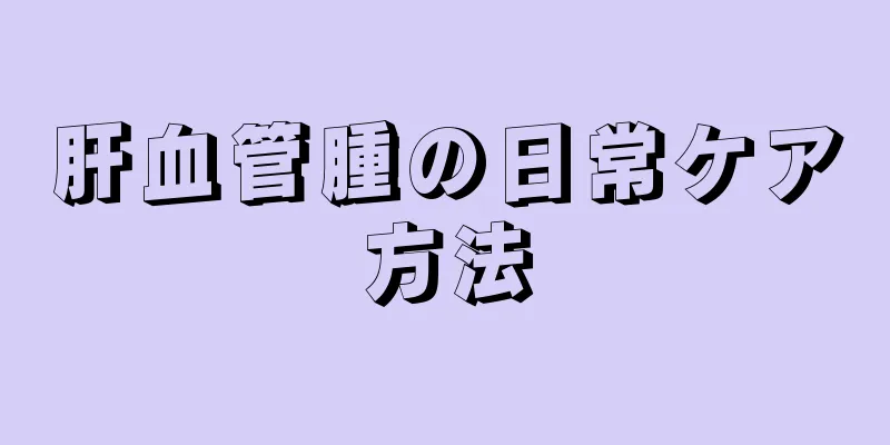 肝血管腫の日常ケア方法
