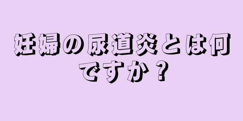妊婦の尿道炎とは何ですか？