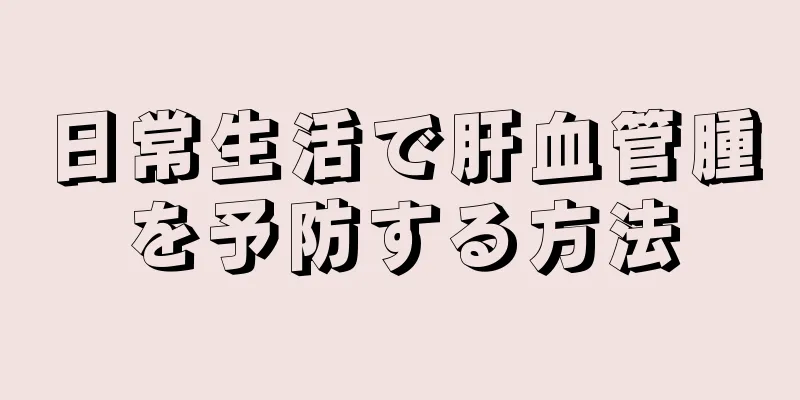 日常生活で肝血管腫を予防する方法