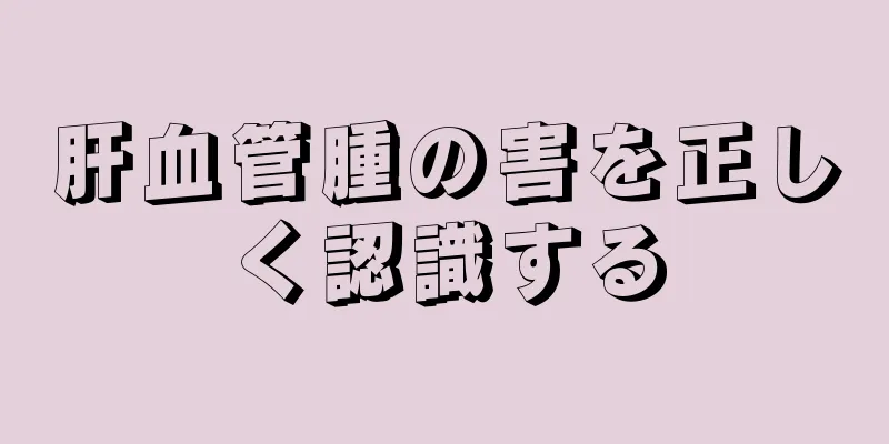 肝血管腫の害を正しく認識する
