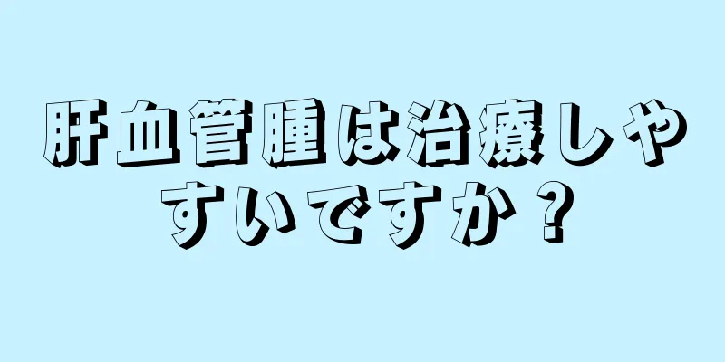 肝血管腫は治療しやすいですか？