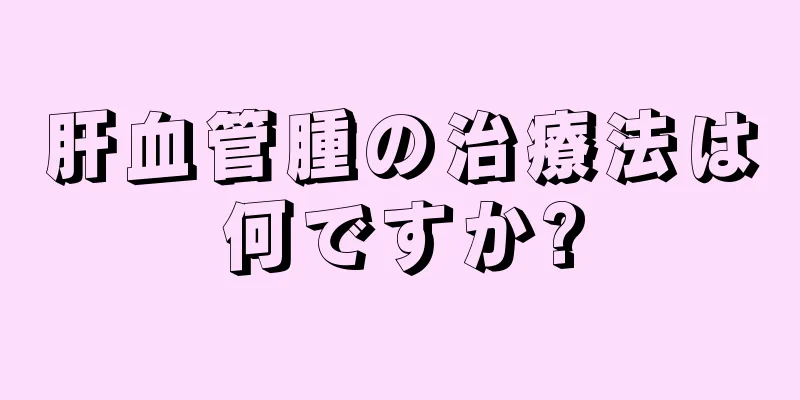 肝血管腫の治療法は何ですか?