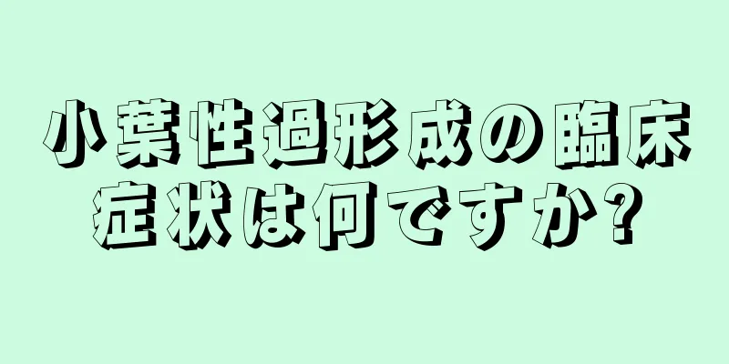 小葉性過形成の臨床症状は何ですか?