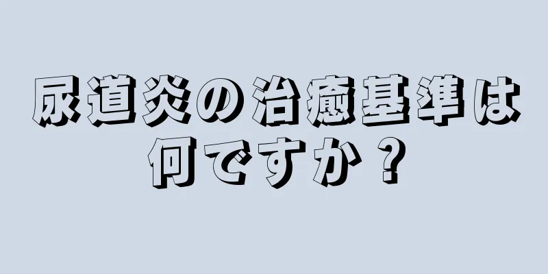 尿道炎の治癒基準は何ですか？